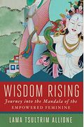 Wisdom Rising: Journey Into The Mandala Of The Empowered Feminine