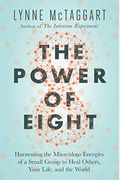 The Power Of Eight: Harnessing The Miraculous Energies Of A Small Group To Heal Others, Your Life, And The World
