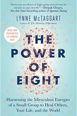The Power Of Eight: Harnessing The Miraculous Energies Of A Small Group To Heal Others, Your Life, And The World The Power Of Eight: Harnessing The Miraculous Energies Of A Small Group To Heal Others, Your Life, And The World