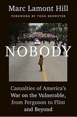 Nobody: Casualties Of America's War On The Vulnerable, From Ferguson To Flint And Beyond Nobody: Casualties Of America's War On The Vulnerable, From Ferguson To Flint And Beyond