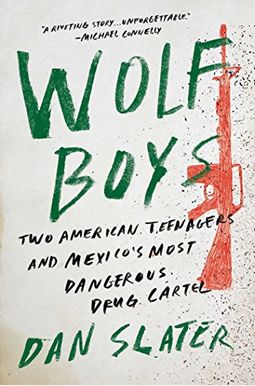 Wolf Boys: Two American Teenagers And Mexico's Most Dangerous Drug Cartel Wolf Boys: Two American Teenagers And Mexico's Most Dangerous Drug Cartel