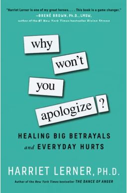 Why Won't You Apologize?: Healing Big Betrayals And Everyday Hurts Why Won't You Apologize?: Healing Big Betrayals And Everyday Hurts