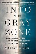 Into The Gray Zone: A Neuroscientist Explores The Mysteries Of The Brain And The Border Between Life And Death