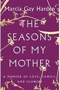 The Seasons Of My Mother: A Memoir Of Love, Family, And Flowers