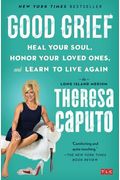 Good Grief: Heal Your Soul, Honor Your Loved Ones, And Learn To Live Again