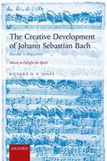 The Creative Development Of Johann Sebastian Bach, Volume I: 1695-1717: Music To Delight The Spirit Volume 1: 1695-1717