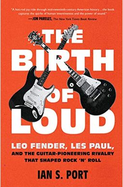 The Birth Of Loud: Leo Fender, Les Paul, And The Guitar-Pioneering Rivalry That Shaped Rock 'N' Roll The Birth Of Loud: Leo Fender, Les Paul, And The Guitar-Pioneering Rivalry That Shaped Rock 'N' Roll