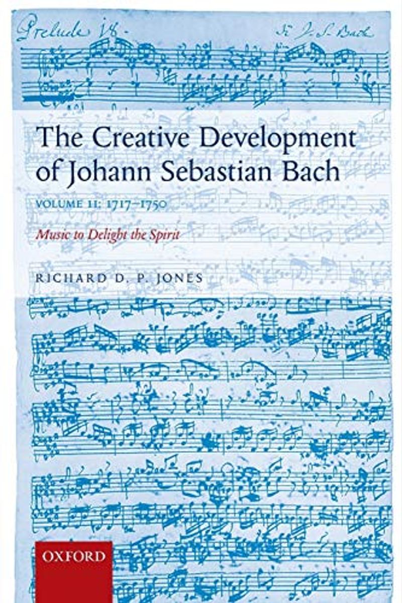 The Creative Development Of Johann Sebastian Bach, Volume Ii: 1717-1750: Music To Delight The Spirit