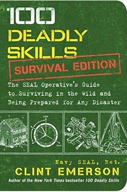 100 Deadly Skills: Survival Edition: The Seal Operative's Guide To Surviving In The Wild And Being Prepared For Any Disaster 100 Deadly Skills: Survival Edition: The Seal Operative's Guide To Surviving In The Wild And Being Prepared For Any Disaster