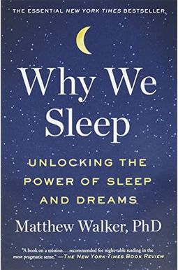 Why We Sleep: Unlocking The Power Of Sleep And Dreams Why We Sleep: Unlocking The Power Of Sleep And Dreams
