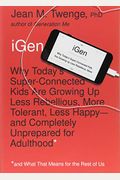 Igen: Why Today's Super-Connected Kids Are Growing Up Less Rebellious, More Tolerant, Less Happy-And Completely Unprepared F