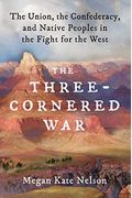 The Three-Cornered War: The Union, The Confederacy, And Native Peoples In The Fight For The West