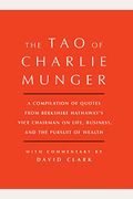 Tao Of Charlie Munger: A Compilation Of Quotes From Berkshire Hathaway's Vice Chairman On Life, Business, And The Pursuit Of Wealth With Comm