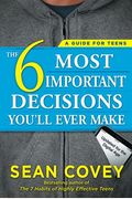 The 6 Most Important Decisions You'll Ever Make: A Guide For Teens