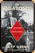 The Vagabonds: The Story Of Henry Ford And Thomas Edison's Ten-Year Road Trip