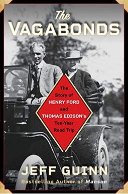 The Vagabonds: The Story Of Henry Ford And Thomas Edison's Ten-Year Road Trip The Vagabonds: The Story Of Henry Ford And Thomas Edison's Ten-Year Road Trip