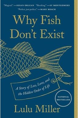 Why Fish Don't Exist: A Story Of Loss, Love, And The Hidden Order Of Life Why Fish Don't Exist: A Story Of Loss, Love, And The Hidden Order Of Life