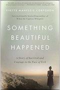 Something Beautiful Happened: A Story Of Survival And Courage In The Face Of Evil