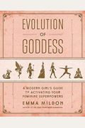 Evolution of Goddess: A Modern Girl's Guide to Activating Your Feminine Superpowers