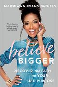 Believe Bigger: Discover The Path To Your Life Purpose