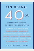 On Being 40(ish): Fifteen Writers on the Prime of Their Lives