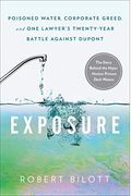 Exposure: Poisoned Water, Corporate Greed, And One Lawyer's Twenty-Year Battle Against Dupont