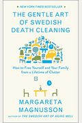 The Gentle Art Of Swedish Death Cleaning: How To Free Yourself And Your Family From A Lifetime Of Clutter