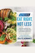 Atkins: Eat Right, Not Less: Your Guidebook For Living A Low-Carb And Low-Sugar Lifestylevolume 5