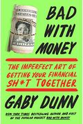 Bad With Money: The Imperfect Art Of Getting Your Financial Sh*T Together