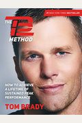 The Tb12 Method: How To Achieve A Lifetime Of Sustained Peak Performance