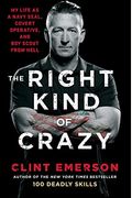 The Right Kind Of Crazy: My Life As A Navy Seal, Covert Operative, And Boy Scout From Hell