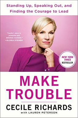 Make Trouble: Standing Up, Speaking Out, And Finding The Courage To Lead--My Life Story Make Trouble: Standing Up, Speaking Out, And Finding The Courage To Lead--My Life Story