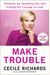 Make Trouble: Standing Up, Speaking Out, And Finding The Courage To Lead--My Life Story