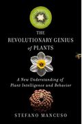 The Revolutionary Genius Of Plants: A New Understanding Of Plant Intelligence And Behavior