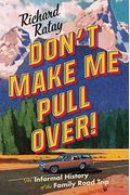 Don't Make Me Pull Over!: An Informal History Of The Family Road Trip