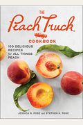 The Peach Truck Cookbook: 100 Delicious Recipes For All Things Peach