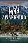 Wild Awakening: How a Raging Grizzly Healed My Wounded Heart