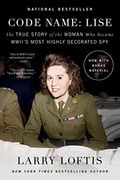Code Name: Lise: The True Story Of The Spy Who Became Wwii's Most Highly Decorated Woman
