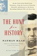 The Hunt For History: On The Trail Of The World's Lost Treasures--From The Letters Of Lincoln, Churchill, And Einstein To The Secret Recordi