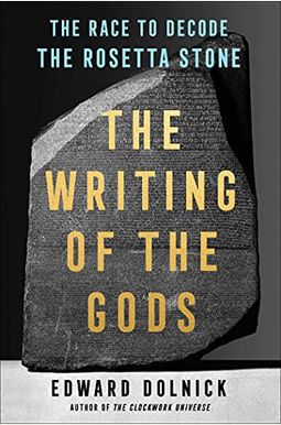 The Writing Of The Gods: The Race To Decode The Rosetta Stone The Writing Of The Gods: The Race To Decode The Rosetta Stone