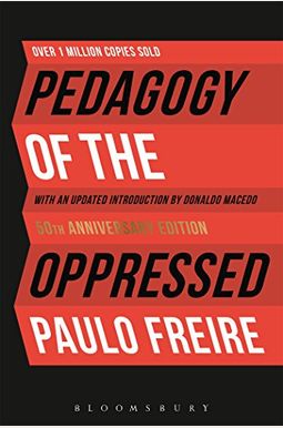 Pedagogy Of The Oppressed: 50th Anniversary Edition Pedagogy Of The Oppressed: 50th Anniversary Edition