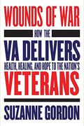 Wounds Of War: How The Va Delivers Health, Healing, And Hope To The Nation's Veterans