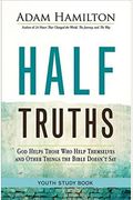 Half Truths Youth Study Book: God Helps Those Who Help Themselves And Other Things The Bible Doesn't Say