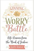 Winning The Worry Battle: Life Lessons From The Book Of Joshua