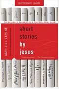 Short Stories By Jesus Participant Guide: The Enigmatic Parables Of A Controversial Rabbi