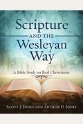 Scripture And The Wesleyan Way: A Bible Study On Real Christianity