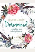 Determined - Women's Bible Study Participant Workbook: Living Like Jesus In Every Moment