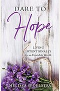 Dare To Hope: Living Intentionally In An Unstable World