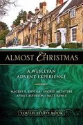 Almost Christmas Youth Study Book: A Wesleyan Advent Experience