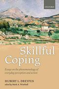 Skillful Coping: Essays On The Phenomenology Of Everyday Perception And Action